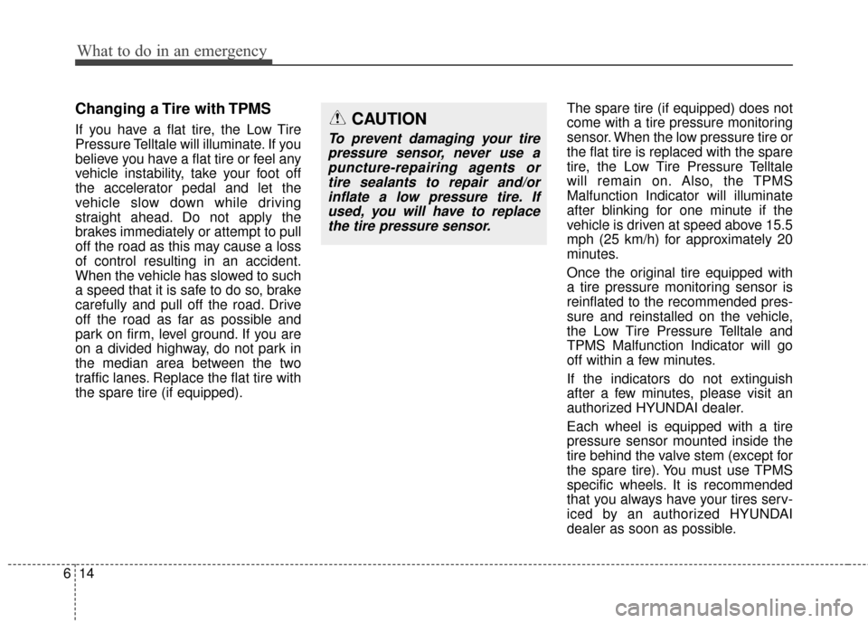 Hyundai Elantra 2015 Owners Manual Changing a Tire with TPMS
If you have a flat tire, the Low Tire
Pressure Telltale will illuminate. If you
believe you have a flat tire or feel any
vehicle instability, take your foot off
the accelerat Hyundai Elantra 2015 Owners Manual Changing a Tire with TPMS
If you have a flat tire, the Low Tire
Pressure Telltale will illuminate. If you
believe you have a flat tire or feel any
vehicle instability, take your foot off
the accelerat