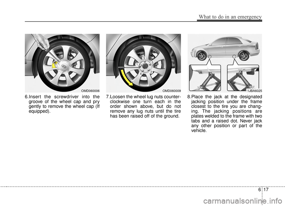 Hyundai Elantra 2015  Owners Manual 617
What to do in an emergency
6.Insert the screwdriver into thegroove of the wheel cap and pry
gently to remove the wheel cap (If
equipped). 7.Loosen the wheel lug nuts counter-
clockwise one turn ea