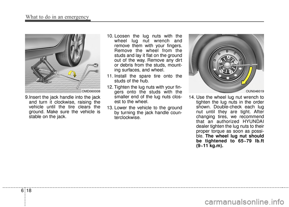 Hyundai Elantra 2015  Owners Manual What to do in an emergency
18
6
9.Insert the jack handle into the jack
and turn it clockwise, raising the
vehicle until the tire clears the
ground. Make sure the vehicle is
stable on the jack. 10. Loo