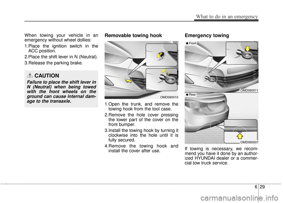 Hyundai Elantra 2015  Owners Manual 629
What to do in an emergency
When towing your vehicle in an
emergency without wheel dollies:
1.Place the ignition switch in theACC position.
2.Place the shift lever in N (Neutral).
3.Release the par