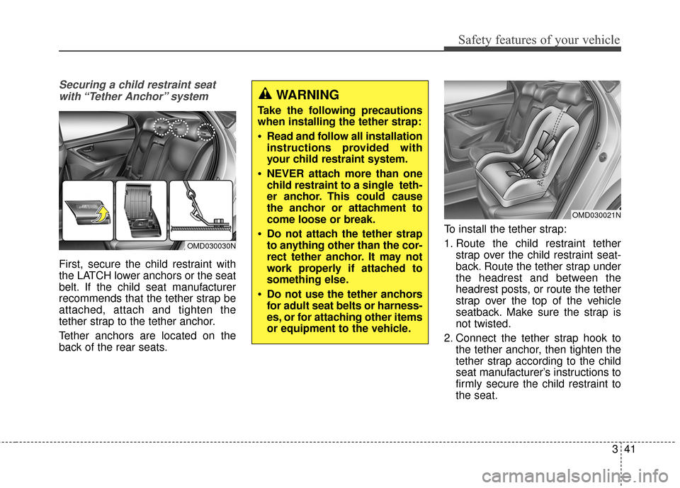 Hyundai Elantra 2015  Owners Manual Safety features of your vehicle
341
Securing a child restraint seatwith “Tether  Anchor” system 
First, secure the child restraint with
the LATCH lower anchors or the seat
belt. If the child seat 