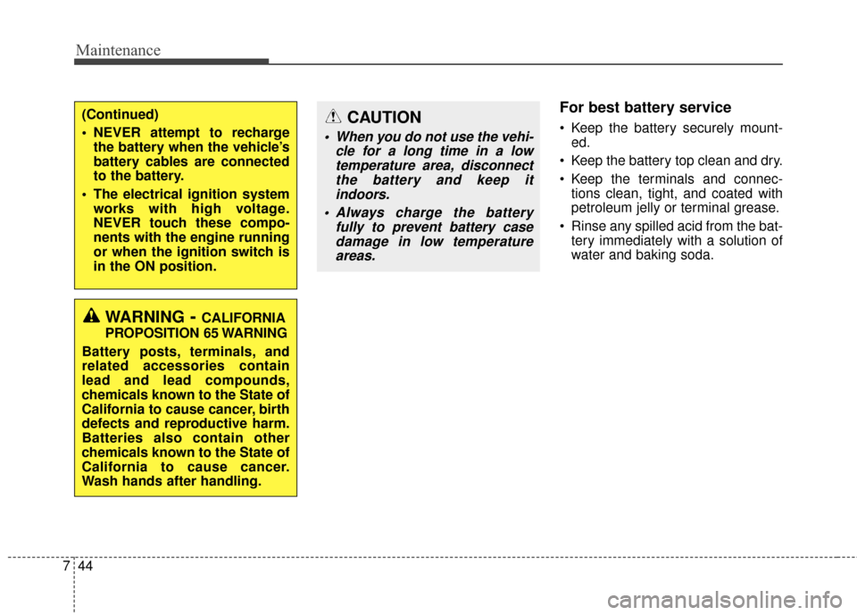 Hyundai Elantra 2015  Owners Manual Maintenance
44
7
For best battery service  
 Keep the battery securely mount-
ed.
 Keep the battery top clean and dry.
 Keep the terminals and connec- tions clean, tight, and coated with
petroleum jel