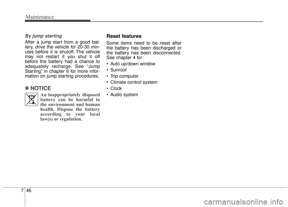 Hyundai Elantra 2015  Owners Manual Maintenance
46
7
By jump starting 
After a jump start from a good bat-
tery, drive the vehicle for 20-30 min-
utes before it is shutoff. The vehicle
may not restart if you shut it off
before the batte