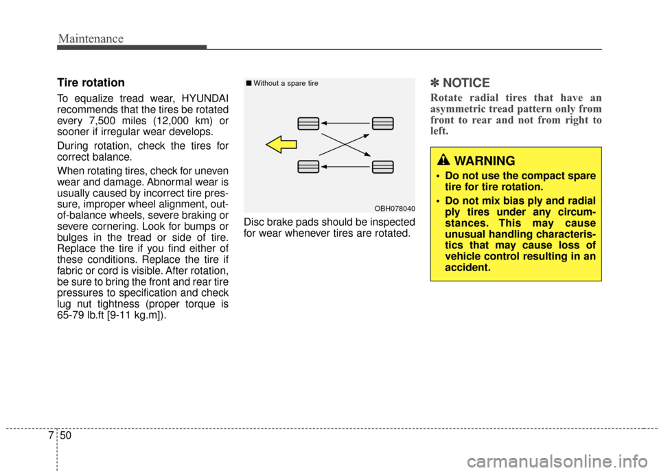 Hyundai Elantra 2015  Owners Manual Maintenance
50
7
Tire rotation  
To equalize tread wear, HYUNDAI
recommends that the tires be rotated
every 7,500 miles (12,000 km) or
sooner if irregular wear develops.
During rotation, check the tir