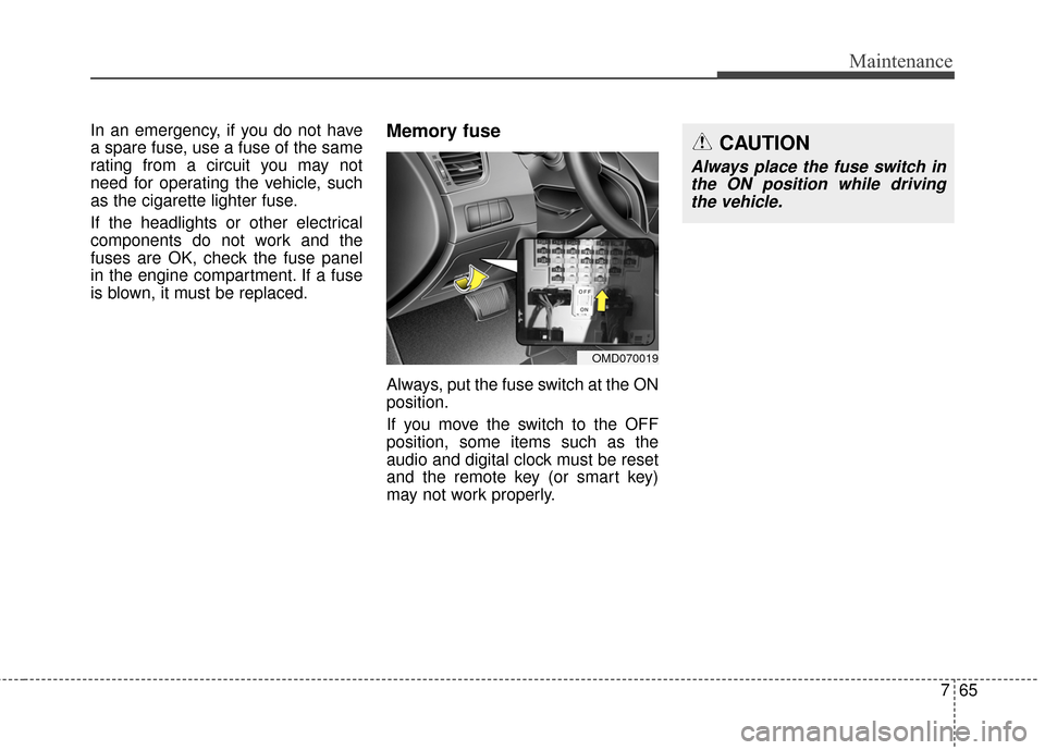 Hyundai Elantra 2015 Owners Manual 765
Maintenance
In an emergency, if you do not have
a spare fuse, use a fuse of the same
rating from a circuit you may not
need for operating the vehicle, such
as the cigarette lighter fuse.
If the he Hyundai Elantra 2015 Owners Manual 765
Maintenance
In an emergency, if you do not have
a spare fuse, use a fuse of the same
rating from a circuit you may not
need for operating the vehicle, such
as the cigarette lighter fuse.
If the he