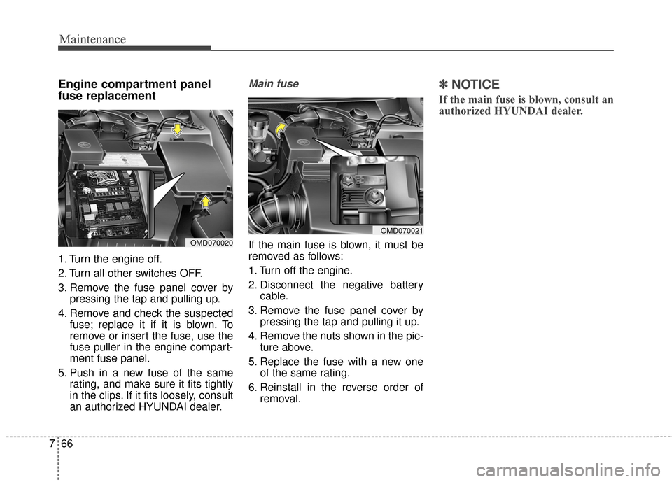 Hyundai Elantra 2015  Owners Manual Maintenance
66
7
Engine compartment panel
fuse replacement    
1. Turn the engine off.
2. Turn all other switches OFF.
3. Remove the fuse panel cover by
pressing the tap and pulling up.
4. Remove and 