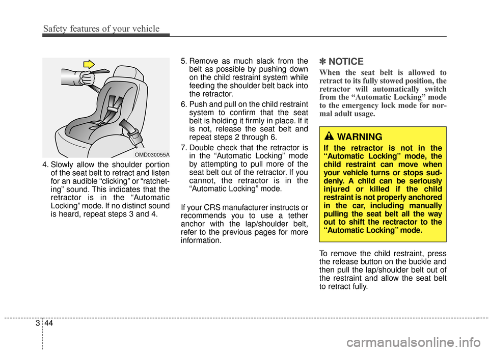 Hyundai Elantra 2015 Repair Manual Safety features of your vehicle
44
3 4. Slowly allow the shoulder portion
of the seat belt to retract and listen
for an audible “clicking” or “ratchet-
ing” sound. This indicates that the
retr