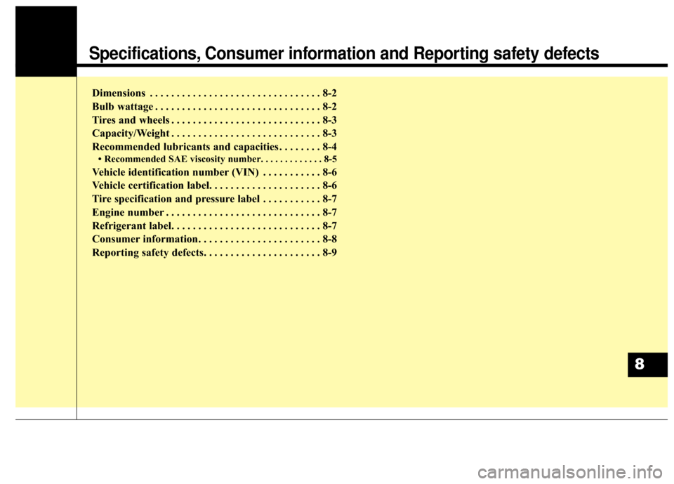 Hyundai Elantra 2015  Owners Manual Specifications, Consumer information and Reporting safety defects
Dimensions . . . . . . . . . . . . . . . . . . . . . . . . . . . . . . . . 8-2
Bulb wattage . . . . . . . . . . . . . . . . . . . . . 