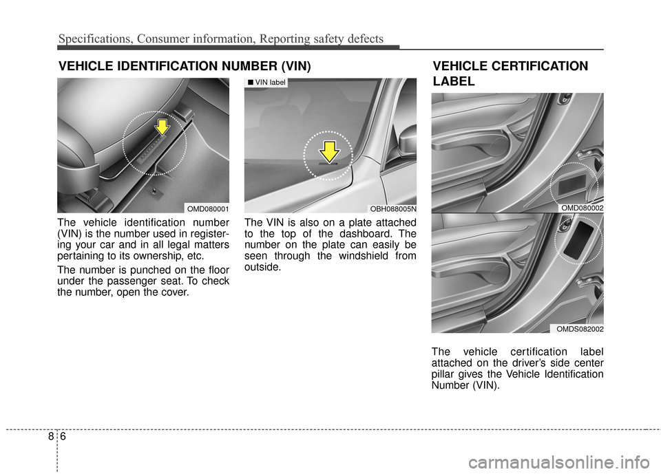 Hyundai Elantra 2015  Owners Manual Specifications, Consumer information, Reporting safety defects
68
The vehicle identification number
(VIN) is the number used in register-
ing your car and in all legal matters
pertaining to its owners