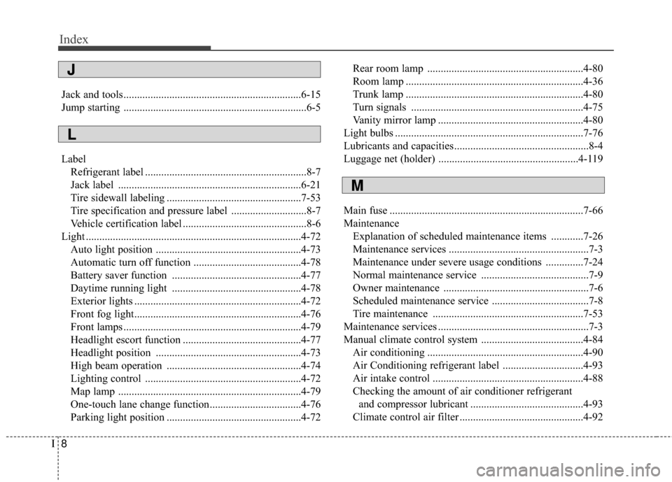 Hyundai Elantra 2015  Owners Manual Index
8I
Jack and tools..................................................................6-15
Jump starting ....................................................................6-5
LabelRefrigerant lab