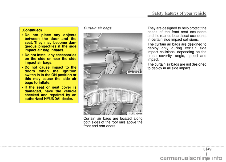 Hyundai Elantra 2015 Repair Manual Safety features of your vehicle
349
Curtain air bags 
Curtain air bags are located along
both sides of the roof rails above the
front and rear doors.They are designed to help protect the
heads of the 