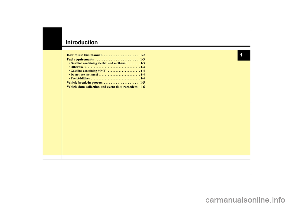 Hyundai Elantra 2015  Owners Manual 1
Introduction
How to use this manual . . . . . . . . . . . . . . . . . . . . . . 1-2
Fuel requirements . . . . . . . . . . . . . . . . . . . . . . . . . . 1-3
• Gasoline containing alcohol and meth