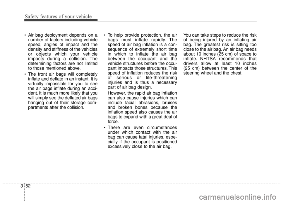 Hyundai Elantra 2015  Owners Manual Safety features of your vehicle
52
3  Air bag deployment depends on a
number of factors including vehicle
speed, angles of impact and the
density and stiffness of the vehicles
or objects which your ve