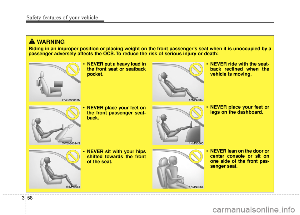 Hyundai Elantra 2015  Owners Manual Safety features of your vehicle
58
3
WARNING
Riding in an improper position or placing weight on the front passengers seat when it is unoccupied by a
passenger adversely affects the OCS. To reduce th
