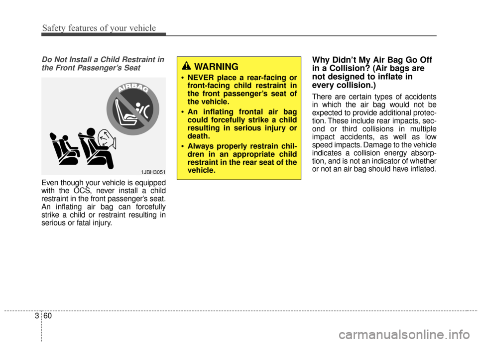 Hyundai Elantra 2015  Owners Manual Safety features of your vehicle
60
3
Do Not Install a Child Restraint in
the Front Passenger’s Seat    
Even though your vehicle is equipped
with the OCS, never install a child
restraint in the fron