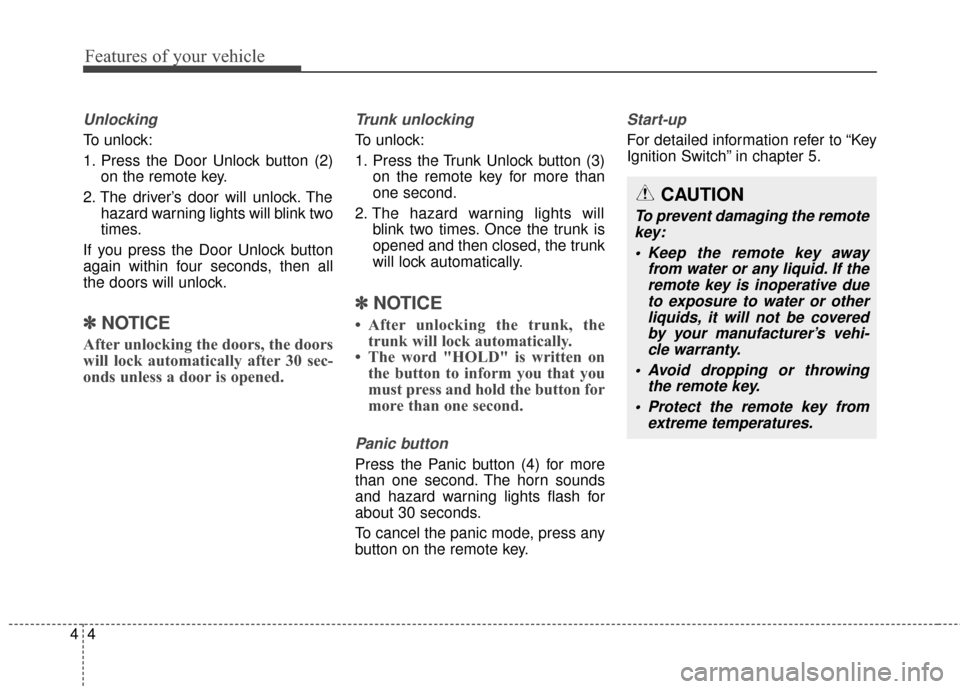 Hyundai Elantra 2015  Owners Manual Features of your vehicle
44
Unlocking
To unlock:
1. Press the Door Unlock button (2)on the remote key.
2. The driver’s door will unlock. The hazard warning lights will blink two
times.
If you press 