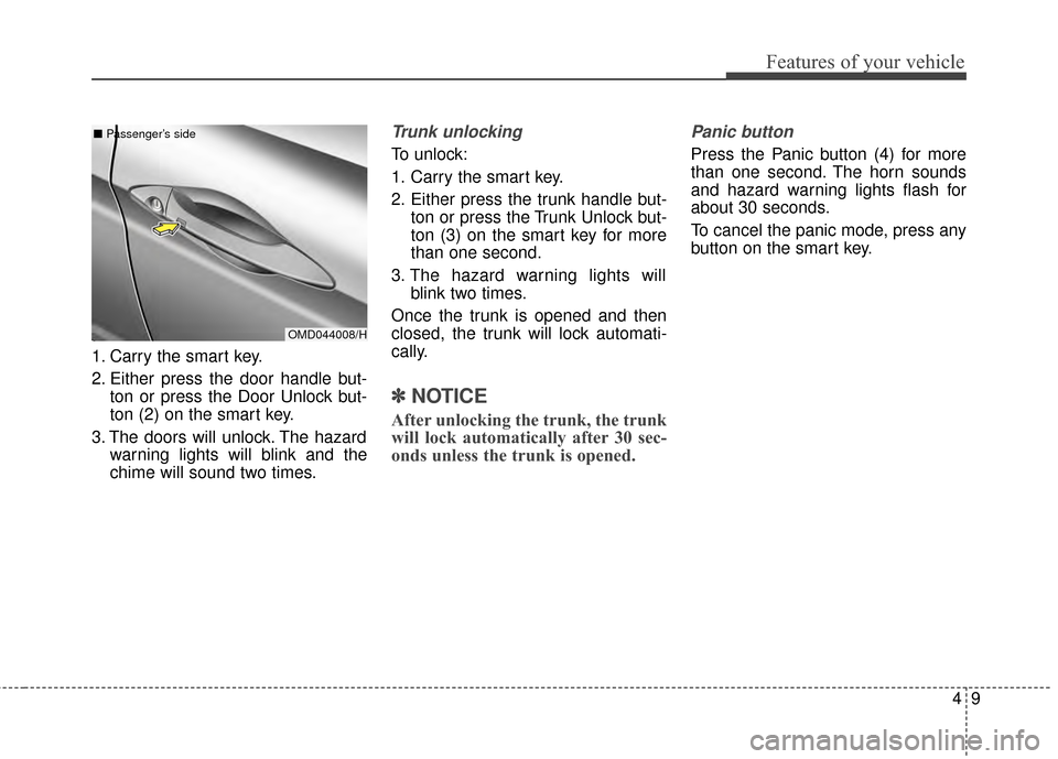 Hyundai Elantra 2015 Owners Manual 49
Features of your vehicle
1. Carry the smart key.
2. Either press the door handle but-ton or press the Door Unlock but-
ton (2) on the smart key.
3. The doors will unlock. The hazard warning lights Hyundai Elantra 2015 Owners Manual 49
Features of your vehicle
1. Carry the smart key.
2. Either press the door handle but-ton or press the Door Unlock but-
ton (2) on the smart key.
3. The doors will unlock. The hazard warning lights