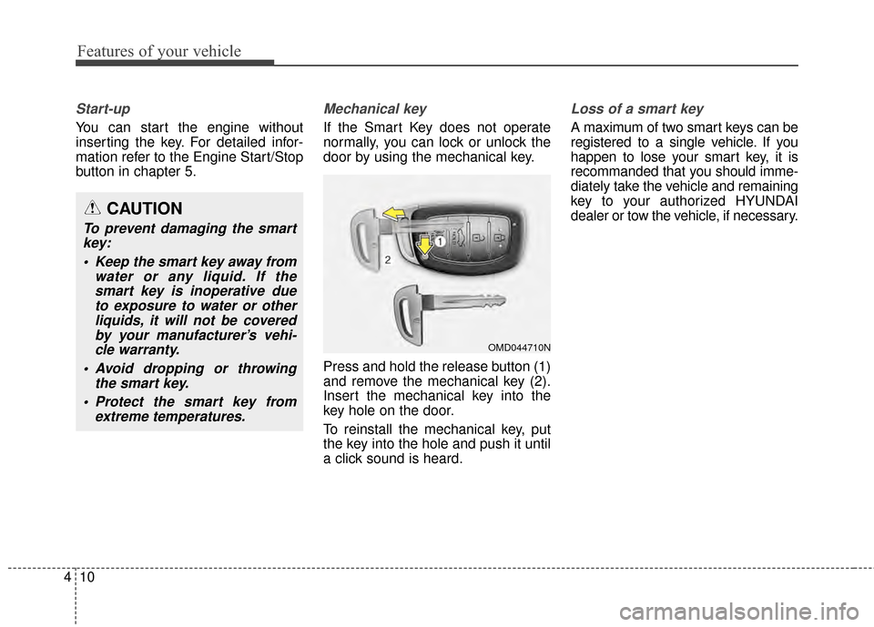 Hyundai Elantra 2015  Owners Manual Features of your vehicle
10
4
Start-up
You can start the engine without
inserting the key. For detailed infor-
mation refer to the Engine Start/Stop
button in chapter 5.
Mechanical key 
If the Smart K