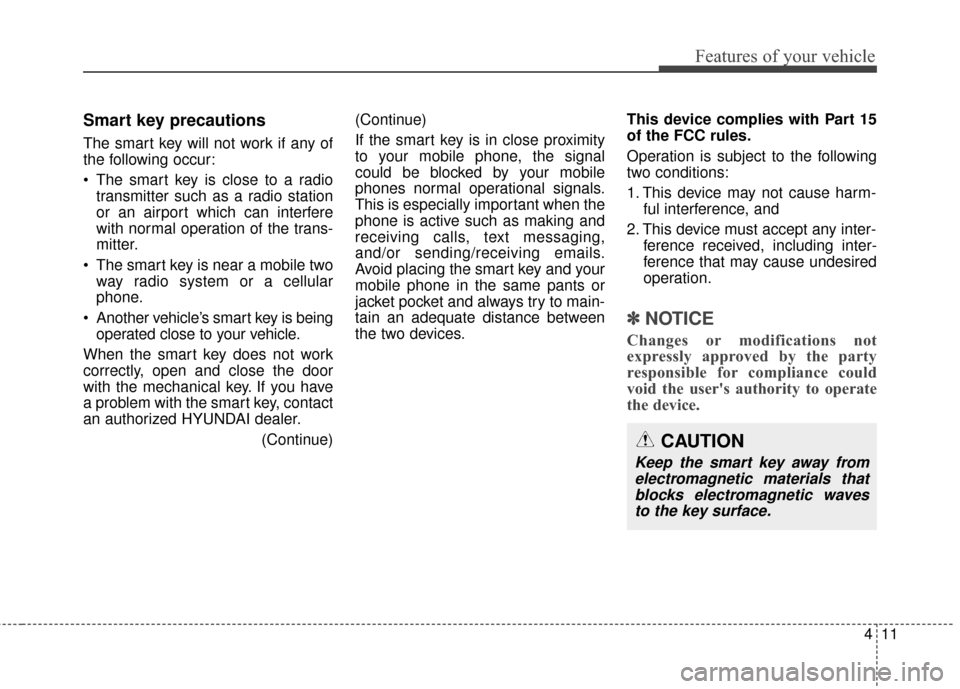 Hyundai Elantra 2015 Owners Manual 411
Features of your vehicle
Smart key precautions
The smart key will not work if any of
the following occur:
The smart key is close to a radiotransmitter such as a radio station
or an airport which Hyundai Elantra 2015 Owners Manual 411
Features of your vehicle
Smart key precautions
The smart key will not work if any of
the following occur:
The smart key is close to a radiotransmitter such as a radio station
or an airport which