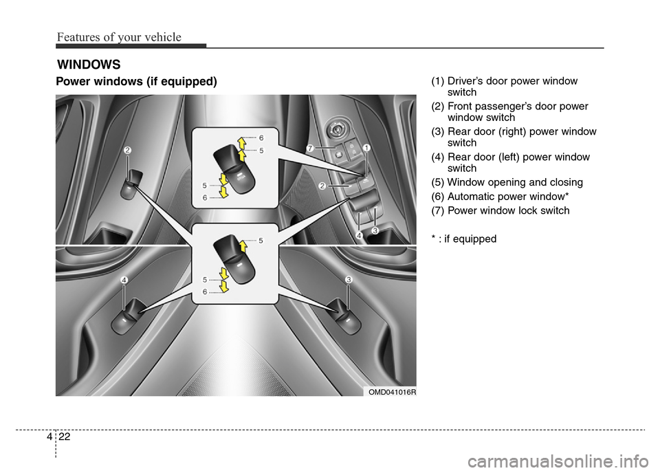 Hyundai Elantra 2015 Owners Manual - RHD (UK. Australia) Features of your vehicle
22 4
Power windows (if equipped)(1) Driver’s door power window
switch
(2) Front passenger’s door power
window switch
(3) Rear door (right) power window
switch
(4) Rear doo Hyundai Elantra 2015 Owners Manual - RHD (UK. Australia) Features of your vehicle
22 4
Power windows (if equipped)(1) Driver’s door power window
switch
(2) Front passenger’s door power
window switch
(3) Rear door (right) power window
switch
(4) Rear doo