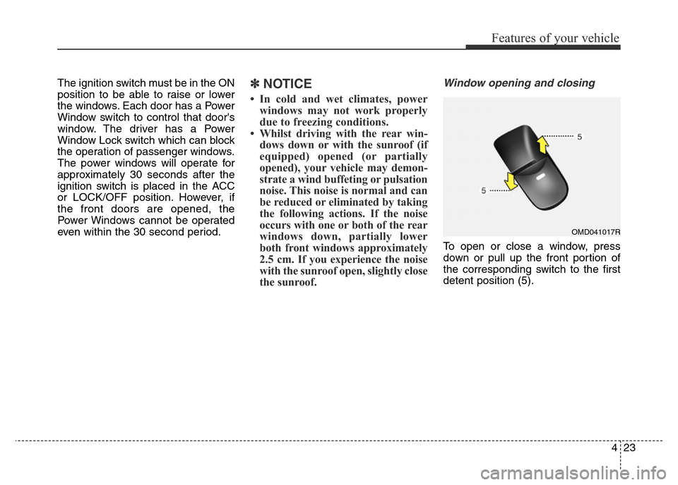 Hyundai Elantra 2015  Owners Manual - RHD (UK. Australia) 423
Features of your vehicle
The ignition switch must be in the ON
position to be able to raise or lower
the windows. Each door has a Power
Window switch to control that doors
window. The driver has 