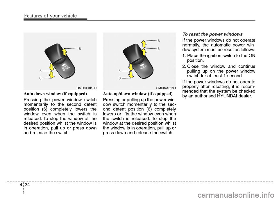 Hyundai Elantra 2015 Owners Manual - RHD (UK. Australia) Features of your vehicle
24 4
Auto down window (if equipped)
Pressing the power window switch
momentarily to the second detent
position (6) completely lowers the
window even when the switch is
releas Hyundai Elantra 2015 Owners Manual - RHD (UK. Australia) Features of your vehicle
24 4
Auto down window (if equipped)
Pressing the power window switch
momentarily to the second detent
position (6) completely lowers the
window even when the switch is
releas