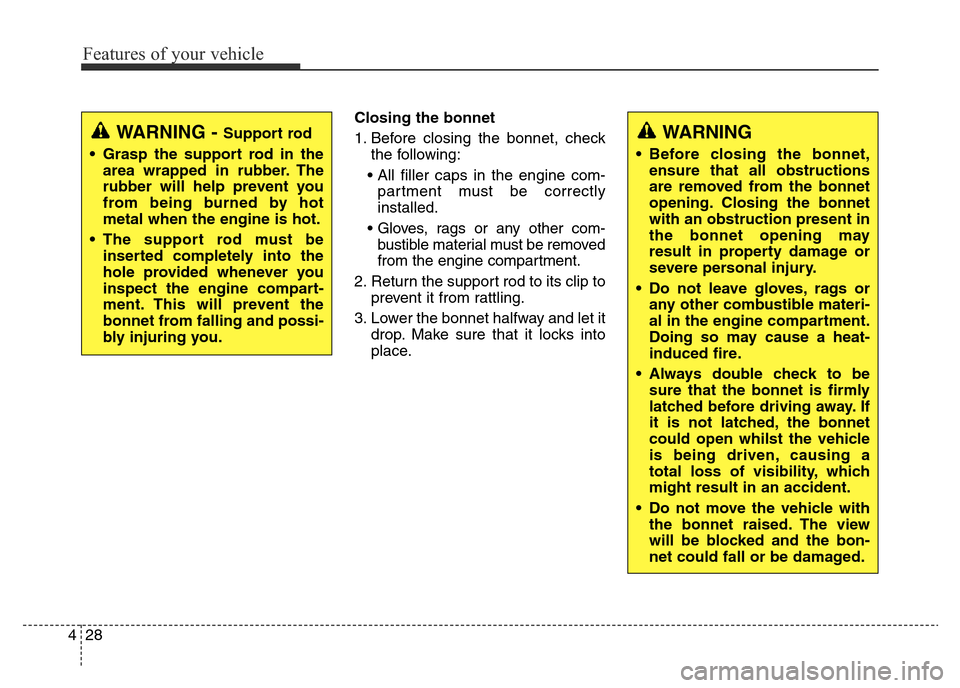 Hyundai Elantra 2015 Owners Manual - RHD (UK. Australia) Features of your vehicle
28 4
Closing the bonnet
1. Before closing the bonnet, check
the following:
• All filler caps in the engine com-
partment must be correctly
installed.
• Gloves, rags or any Hyundai Elantra 2015 Owners Manual - RHD (UK. Australia) Features of your vehicle
28 4
Closing the bonnet
1. Before closing the bonnet, check
the following:
• All filler caps in the engine com-
partment must be correctly
installed.
• Gloves, rags or any