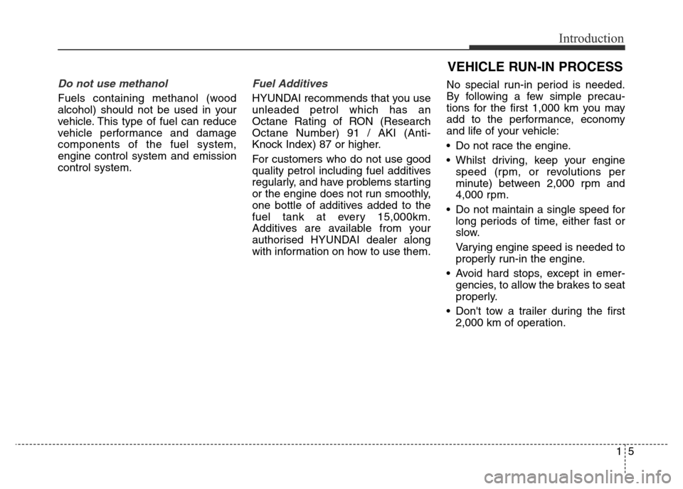 Hyundai Elantra 2015   - RHD (UK. Australia) User Guide 15
Introduction
Do not use methanol
Fuels containing methanol (wood
alcohol) should not be used in your
vehicle. This type of fuel can reduce
vehicle performance and damage
components of the fuel syst