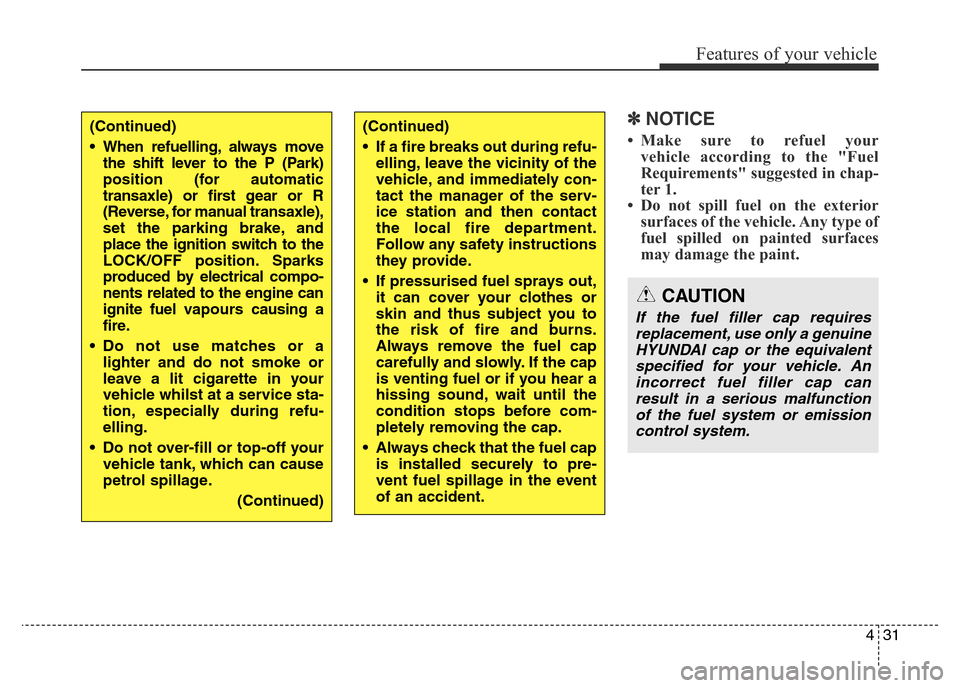 Hyundai Elantra 2015 Owners Manual - RHD (UK. Australia) 431
Features of your vehicle
✽NOTICE
• Make sure to refuel your
vehicle according to the "Fuel
Requirements" suggested in chap-
ter 1.
• Do not spill fuel on the exterior
surfaces of the vehicle Hyundai Elantra 2015 Owners Manual - RHD (UK. Australia) 431
Features of your vehicle
✽NOTICE
• Make sure to refuel your
vehicle according to the "Fuel
Requirements" suggested in chap-
ter 1.
• Do not spill fuel on the exterior
surfaces of the vehicle