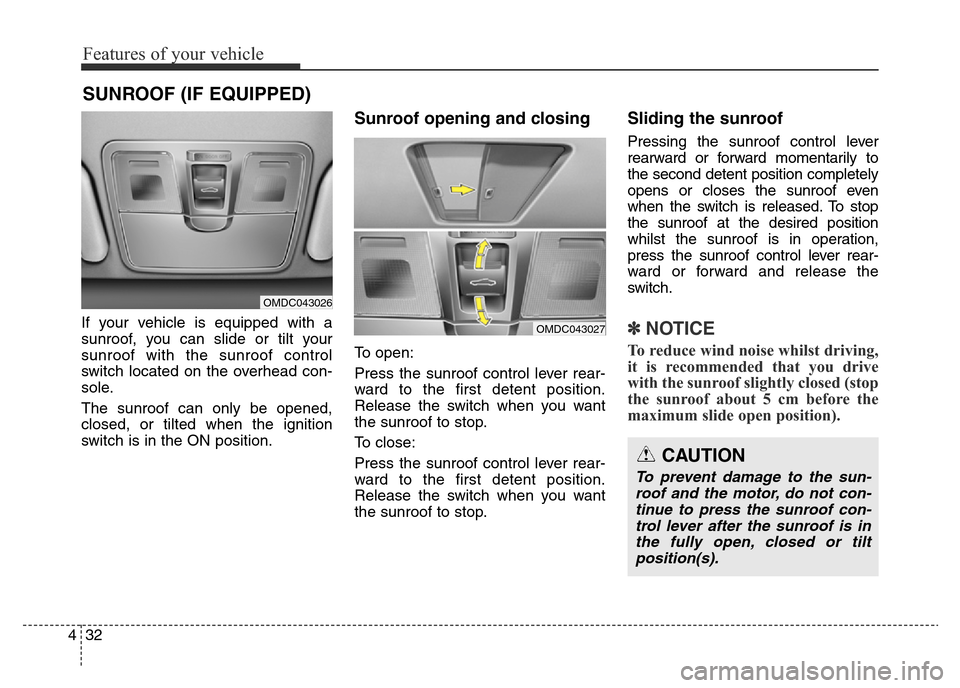 Hyundai Elantra 2015  Owners Manual - RHD (UK. Australia) Features of your vehicle
32 4
If your vehicle is equipped with a
sunroof, you can slide or tilt your
sunroof with the sunroof control
switch located on the overhead con-
sole.
The sunroof can only be 