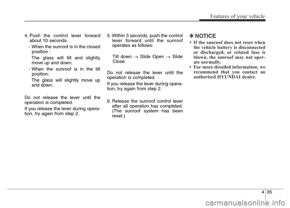 Hyundai Elantra 2015 Owners Manual - RHD (UK. Australia) 435
Features of your vehicle
4. Push the control lever forward
about 10 seconds.
- When the sunroof is in the closed
position :
The glass will tilt and slightly
move up and down.
- When the sunroof is Hyundai Elantra 2015 Owners Manual - RHD (UK. Australia) 435
Features of your vehicle
4. Push the control lever forward
about 10 seconds.
- When the sunroof is in the closed
position :
The glass will tilt and slightly
move up and down.
- When the sunroof is