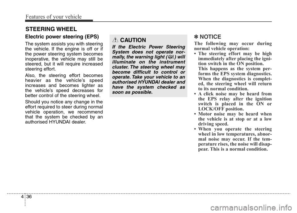 Hyundai Elantra 2015 Owners Manual - RHD (UK. Australia) Features of your vehicle
36 4
Electric power steering (EPS)
The system assists you with steering
the vehicle. If the engine is off or if
the power steering system becomes
inoperative, the vehicle may Hyundai Elantra 2015 Owners Manual - RHD (UK. Australia) Features of your vehicle
36 4
Electric power steering (EPS)
The system assists you with steering
the vehicle. If the engine is off or if
the power steering system becomes
inoperative, the vehicle may