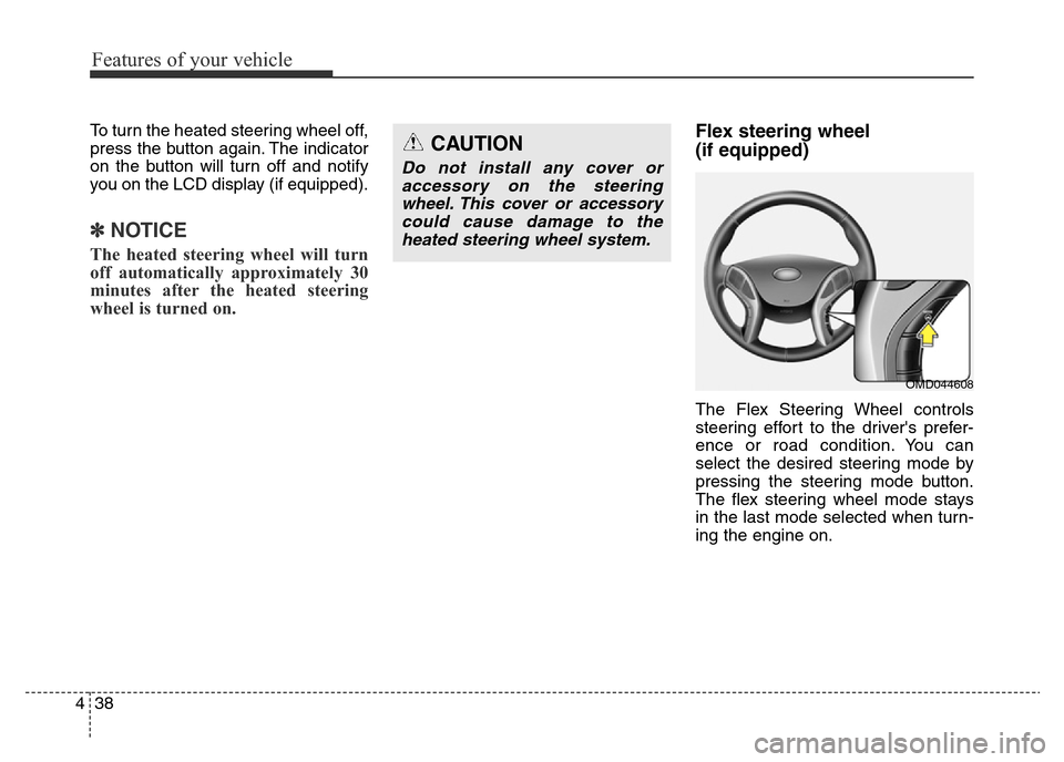 Hyundai Elantra 2015 Owners Manual - RHD (UK. Australia) Features of your vehicle
38 4
To turn the heated steering wheel off,
press the button again. The indicator
on the button will turn off and notify
you on the LCD display (if equipped).
✽NOTICE
The he Hyundai Elantra 2015 Owners Manual - RHD (UK. Australia) Features of your vehicle
38 4
To turn the heated steering wheel off,
press the button again. The indicator
on the button will turn off and notify
you on the LCD display (if equipped).
✽NOTICE
The he