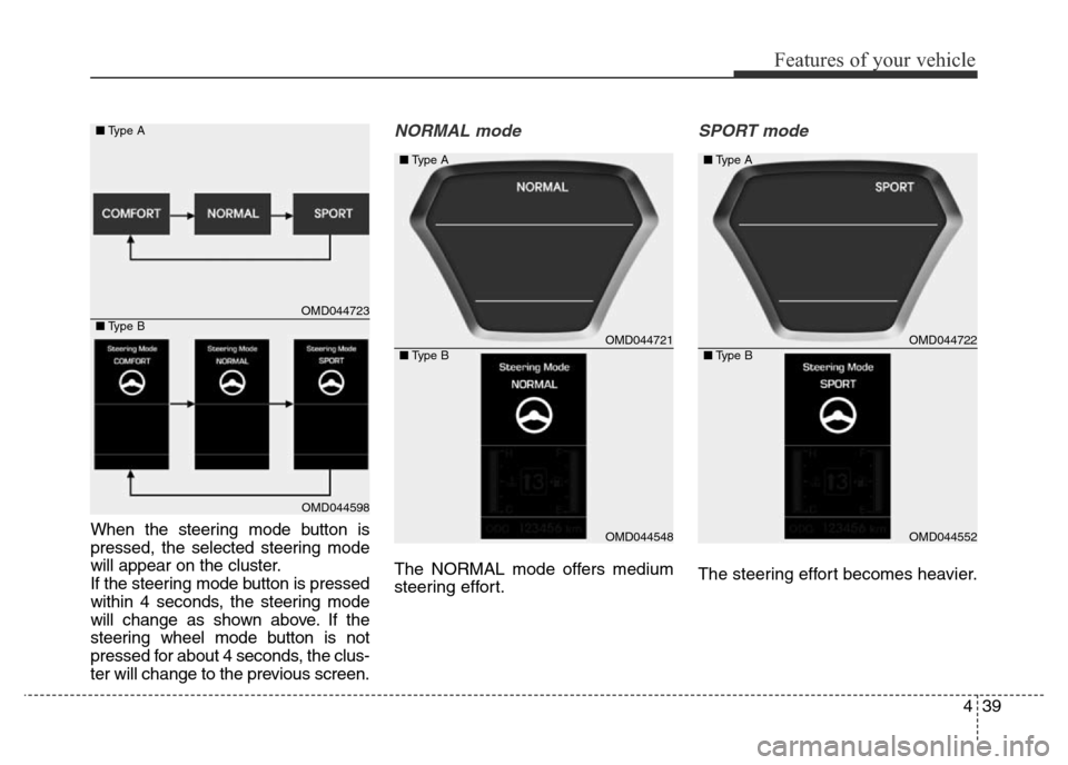 Hyundai Elantra 2015 Owners Manual - RHD (UK. Australia) 439
Features of your vehicle
When the steering mode button is
pressed, the selected steering mode
will appear on the cluster.
If the steering mode button is pressed
within 4 seconds, the steering mode Hyundai Elantra 2015 Owners Manual - RHD (UK. Australia) 439
Features of your vehicle
When the steering mode button is
pressed, the selected steering mode
will appear on the cluster.
If the steering mode button is pressed
within 4 seconds, the steering mode