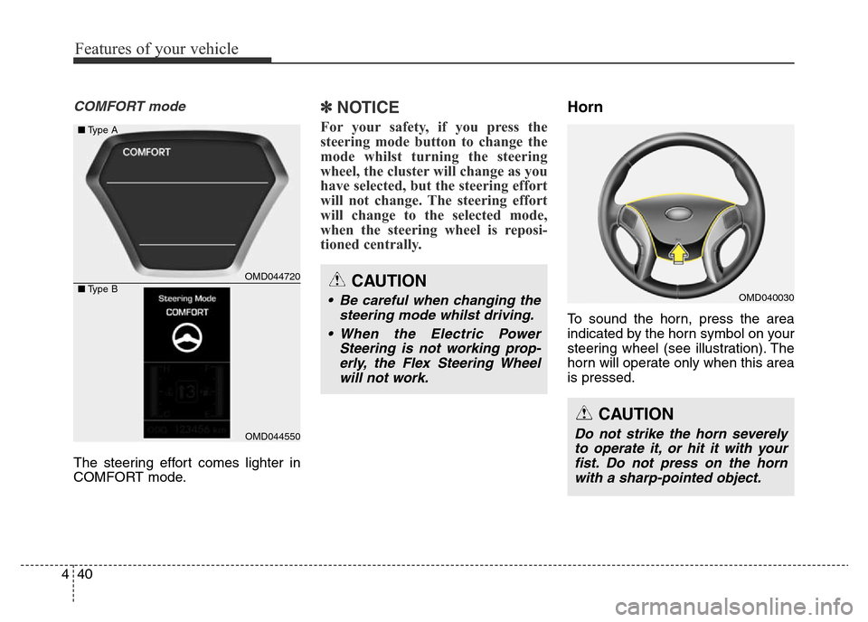 Hyundai Elantra 2015 Owners Manual - RHD (UK. Australia) Features of your vehicle
40 4
COMFORT mode
The steering effort comes lighter in
COMFORT mode.
✽NOTICE
For your safety, if you press the
steering mode button to change the
mode whilst turning the ste Hyundai Elantra 2015 Owners Manual - RHD (UK. Australia) Features of your vehicle
40 4
COMFORT mode
The steering effort comes lighter in
COMFORT mode.
✽NOTICE
For your safety, if you press the
steering mode button to change the
mode whilst turning the ste