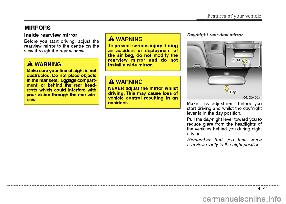 Hyundai Elantra 2015  Owners Manual - RHD (UK. Australia) 441
Features of your vehicle
Inside rearview mirror
Before you start driving, adjust the
rearview mirror to the centre on the
view through the rear window.
Day/night rearview mirror 
Make this adjustm