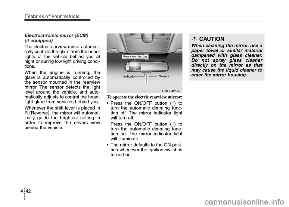 Hyundai Elantra 2015  Owners Manual - RHD (UK. Australia) Features of your vehicle
42 4
Electrochromic mirror (ECM) 
(if equipped)
The electric rearview mirror automati-
cally controls the glare from the head-
lights of the vehicle behind you at
night or dur