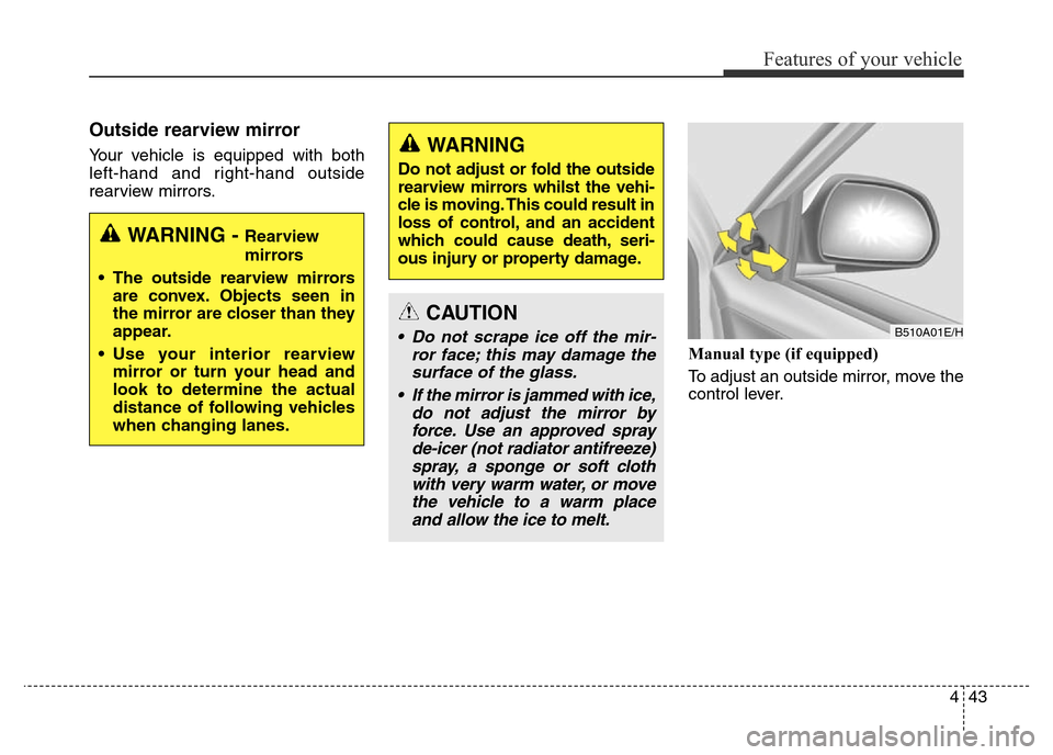 Hyundai Elantra 2015  Owners Manual - RHD (UK. Australia) 443
Features of your vehicle
Outside rearview mirror  
Your vehicle is equipped with both
left-hand and right-hand outside
rearview mirrors.
Manual type (if equipped)
To adjust an outside mirror, move