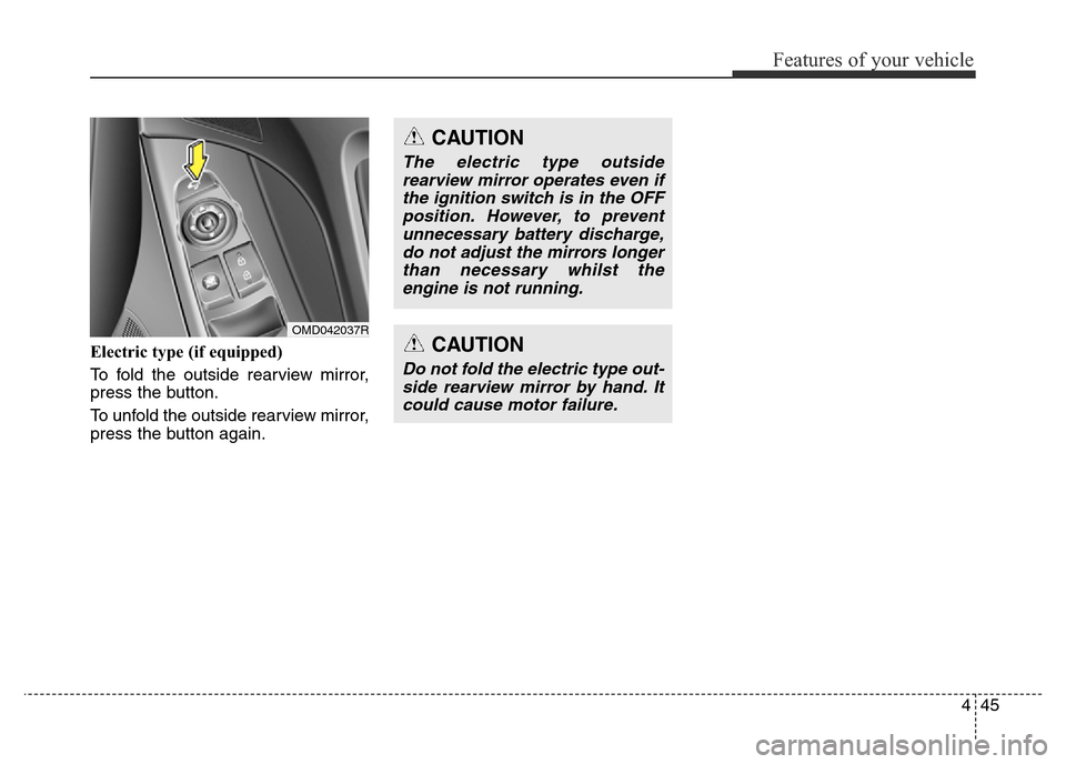Hyundai Elantra 2015  Owners Manual - RHD (UK. Australia) 445
Features of your vehicle
Electric type (if equipped)
To fold the outside rearview mirror,
press the button.
To unfold the outside rearview mirror,
press the button again.
OMD042037R
CAUTION
Do not