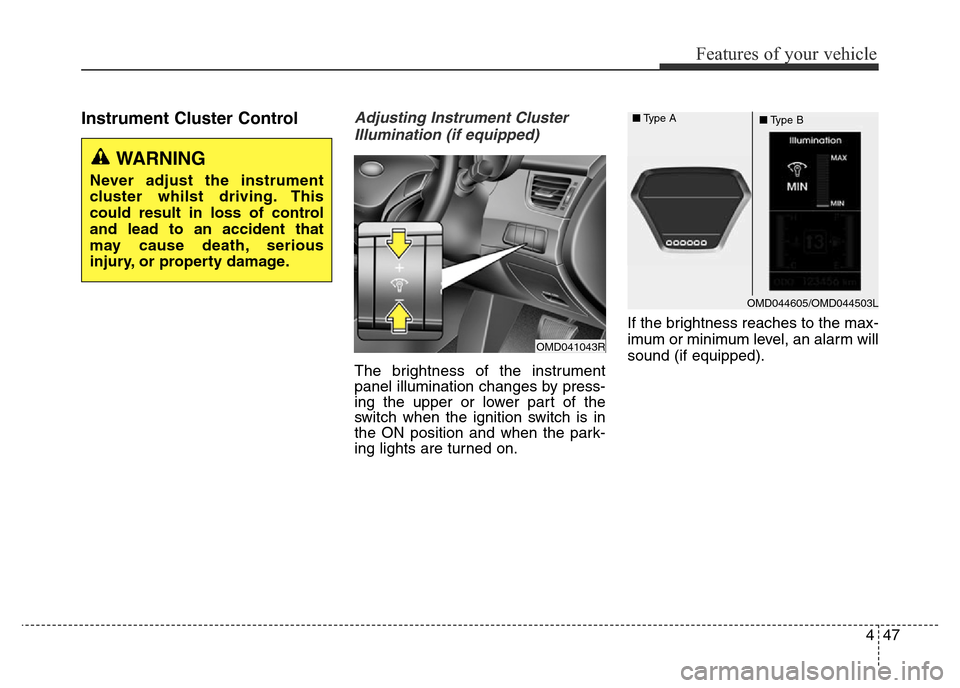 Hyundai Elantra 2015  Owners Manual - RHD (UK. Australia) 447
Features of your vehicle
Instrument Cluster ControlAdjusting Instrument Cluster
Illumination (if equipped)
The brightness of the instrument
panel illumination changes by press-
ing the upper or lo