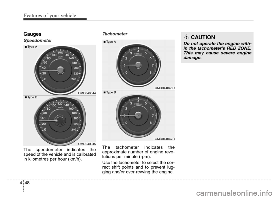 Hyundai Elantra 2015  Owners Manual - RHD (UK. Australia) Features of your vehicle
48 4
Gauges
Speedometer
The speedometer indicates the
speed of the vehicle and is calibrated
in kilometres per hour (km/h).
Tachometer
The tachometer indicates the
approximate