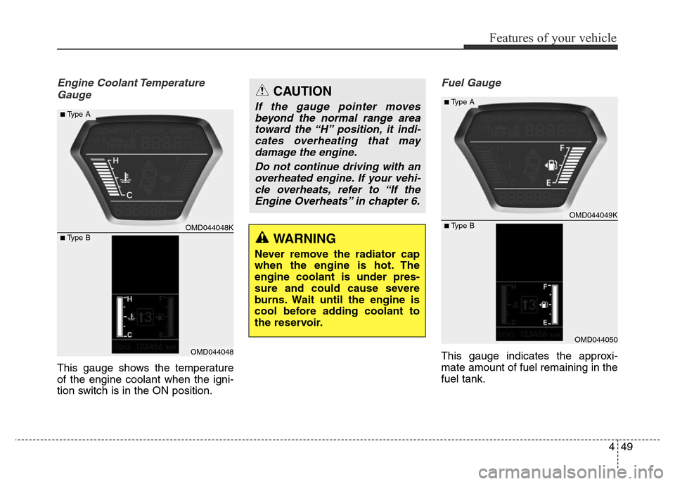 Hyundai Elantra 2015  Owners Manual - RHD (UK. Australia) 449
Features of your vehicle
Engine Coolant Temperature
Gauge
This gauge shows the temperature
of the engine coolant when the igni-
tion switch is in the ON position.
Fuel Gauge
This gauge indicates t