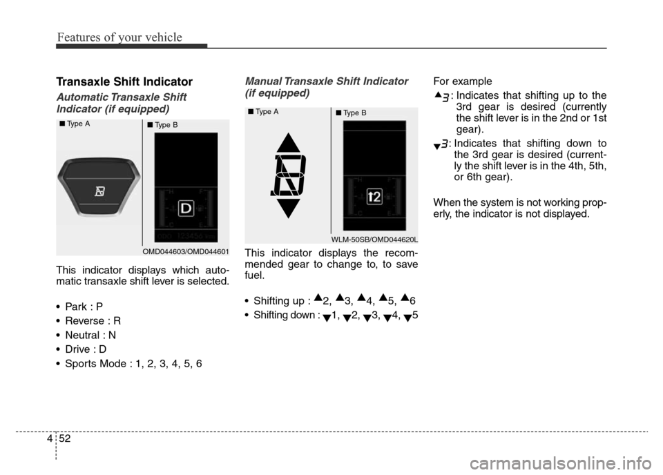 Hyundai Elantra 2015  Owners Manual - RHD (UK. Australia) Features of your vehicle
52 4
Transaxle Shift Indicator
Automatic Transaxle  Shift
Indicator (if equipped)
This indicator displays which auto-
matic transaxle shift lever is selected.
•Park :P
• R