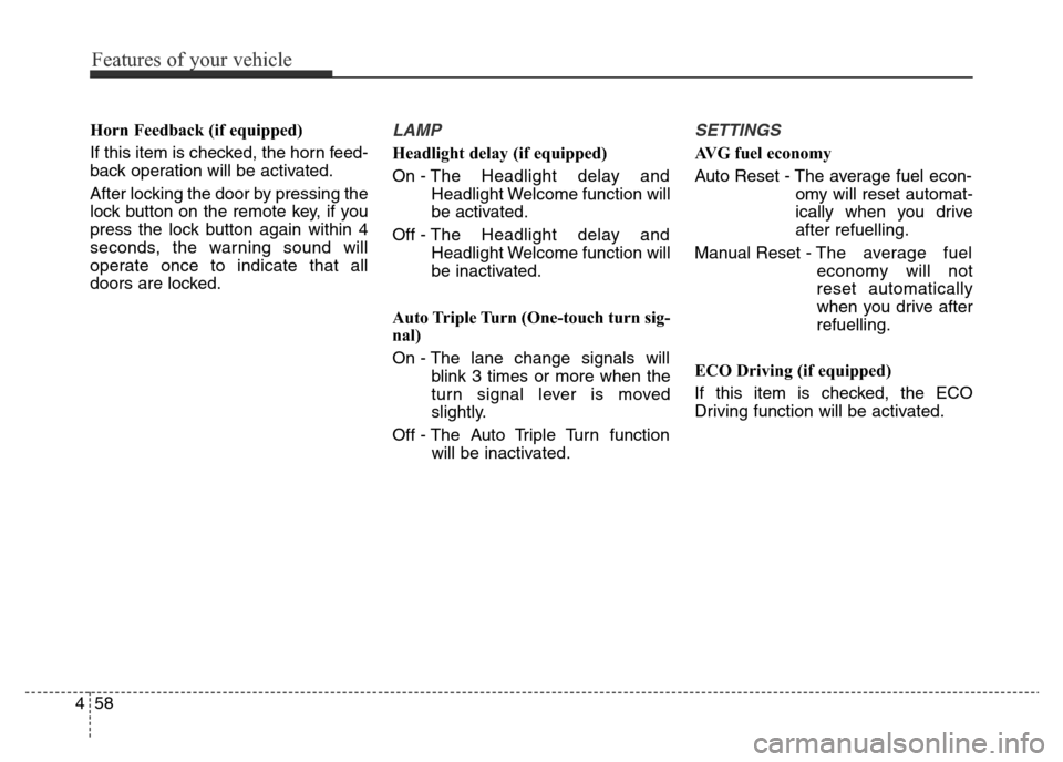 Hyundai Elantra 2015  Owners Manual - RHD (UK. Australia) Features of your vehicle
58 4
Horn Feedback (if equipped)
If this item is checked, the horn feed-
back operation will be activated.
After locking the door by pressing the
lock button on the remote key