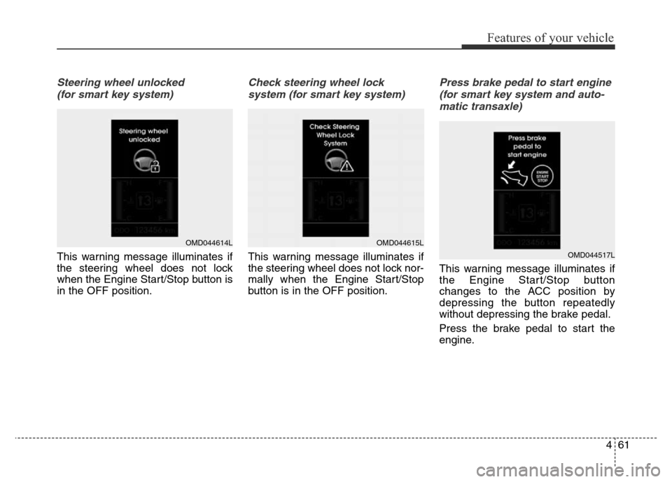 Hyundai Elantra 2015 Owners Manual - RHD (UK. Australia) 461
Features of your vehicle
Steering wheel unlocked
(for smart key system)
This warning message illuminates if
the steering wheel does not lock
when the Engine Start/Stop button is
in the OFF positi Hyundai Elantra 2015 Owners Manual - RHD (UK. Australia) 461
Features of your vehicle
Steering wheel unlocked
(for smart key system)
This warning message illuminates if
the steering wheel does not lock
when the Engine Start/Stop button is
in the OFF positi