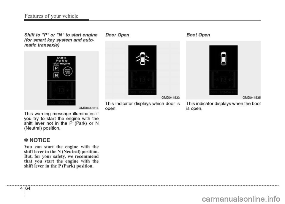 Hyundai Elantra 2015 Owners Manual - RHD (UK. Australia) Features of your vehicle
64 4
Shift to "P" or "N" to start engine
(for smart key system and auto-
matic transaxle)
This warning message illuminates if
you try to start the engine with the
shift lever Hyundai Elantra 2015 Owners Manual - RHD (UK. Australia) Features of your vehicle
64 4
Shift to "P" or "N" to start engine
(for smart key system and auto-
matic transaxle)
This warning message illuminates if
you try to start the engine with the
shift lever