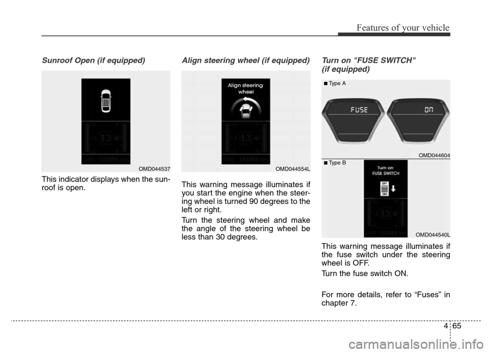 Hyundai Elantra 2015 Owners Manual - RHD (UK. Australia) 465
Features of your vehicle
Sunroof Open (if equipped)
This indicator displays when the sun-
roof is open.
Align steering wheel (if equipped)
This warning message illuminates if
you start the engine Hyundai Elantra 2015 Owners Manual - RHD (UK. Australia) 465
Features of your vehicle
Sunroof Open (if equipped)
This indicator displays when the sun-
roof is open.
Align steering wheel (if equipped)
This warning message illuminates if
you start the engine