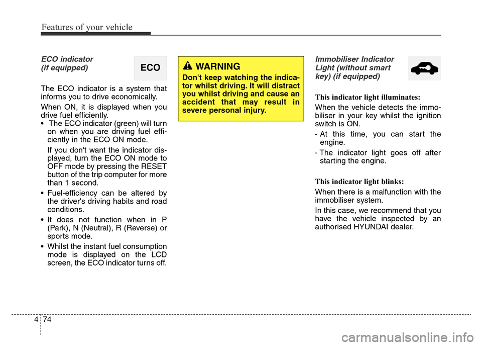 Hyundai Elantra 2015  Owners Manual - RHD (UK. Australia) Features of your vehicle
74 4
ECO indicator 
(if equipped)
The ECO indicator is a system that
informs you to drive economically.
When ON, it is displayed when you
drive fuel efficiently.
• The ECO i