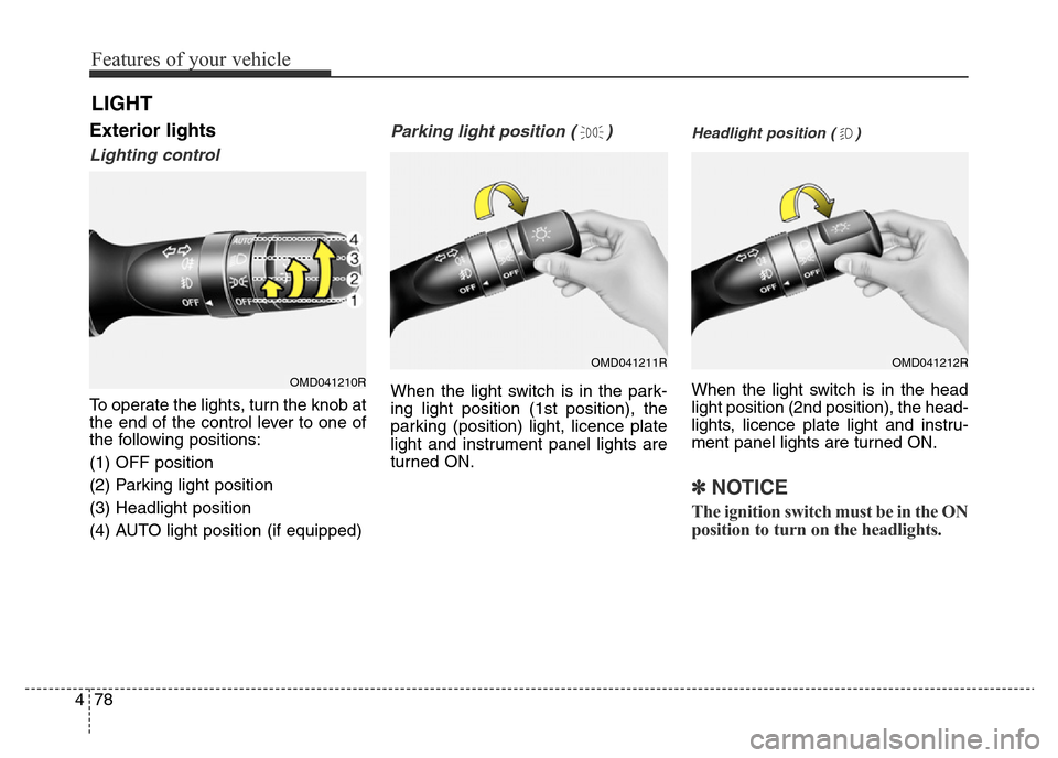 Hyundai Elantra 2015  Owners Manual - RHD (UK. Australia) Features of your vehicle
78 4
LIGHT
Exterior lights
Lighting control
To operate the lights, turn the knob at
the end of the control lever to one of
the following positions:
(1) OFF position
(2) Parkin
