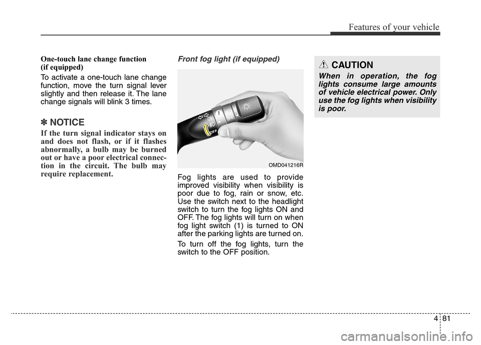 Hyundai Elantra 2015  Owners Manual - RHD (UK. Australia) 481
Features of your vehicle
One-touch lane change function 
(if equipped)
To activate a one-touch lane change
function, move the turn signal lever
slightly and then release it. The lane
change signal
